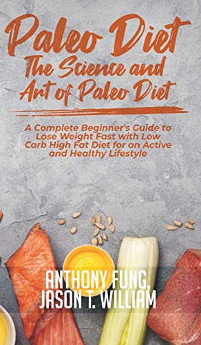 9781646159147: Paleo Diet - The Science and Art of Paleo Diet: A Complete Beginner's Guide to Lose Weight Fast with Low Carb High Fat Diet for an Active and Healthy Lifestyle