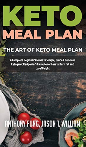 Stock image for Keto Meal Plan - The Art of Keto Meal Plan: A Complete Beginner's Guide to Simple, Quick & Delicious Ketogenic Recipes in 10 Minutes or Less to Burn Fat and Lose Weight for sale by Revaluation Books