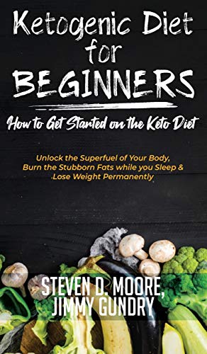 Stock image for Ketogenic Diet for Beginners - How to Get Started on the Keto Diet: Unlock the Superfuel of Your Body, Burn the Stubborn Fats while you Sleep & Lose Weight Permanently for sale by Revaluation Books