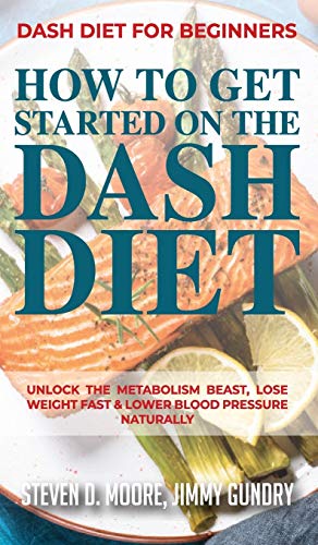 Stock image for Dash Diet for Beginners - How to Get Started on the Dash Diet: Unlock the Metabolism Beast, Lose Weight Fast & Lower Blood Pressure Naturally for sale by Revaluation Books