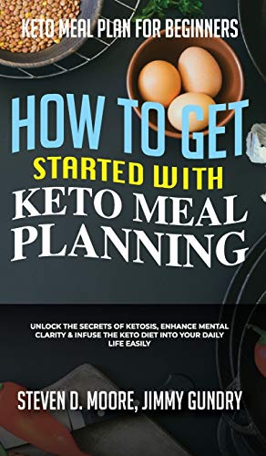 Stock image for Keto Meal Plan for Beginners - How to Get Started with Keto Meal Planning: Unlock the Secrets of Ketosis, Enhance Mental Clarity & Infuse the Keto Diet into Your Daily Life Easily for sale by Buchpark