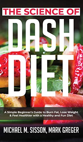 Beispielbild fr The Science of Dash Diet: A Simple Beginner's Guide to Burn Fat, Lose Weight & Feel Healthier with a Healthy and Fun Diet zum Verkauf von Revaluation Books
