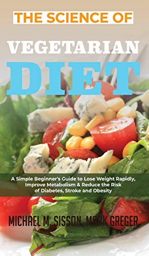 Beispielbild fr The Science of Vegetarian Diet: A Simple Beginner's Guide to Lose Weight Rapidly, Improve Metabolism & Reduce the Risk of Diabetes, Stroke and Obesity zum Verkauf von Revaluation Books