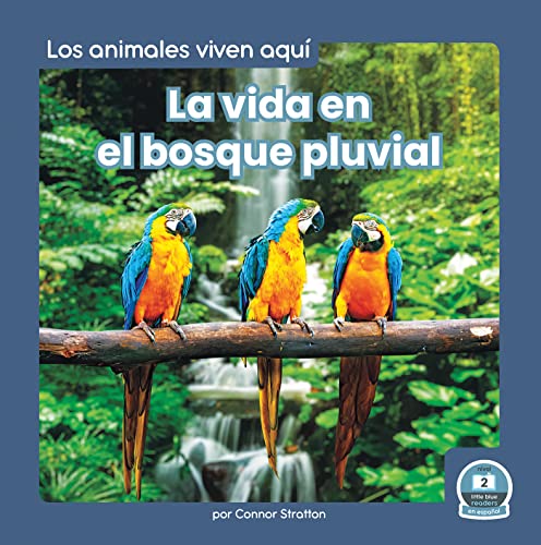 9781646197255: La vida en el bosque pluvial (Life in the Rain Forest) (Los animales viven aqu / Animals Live Here; Little Blue Readers, Level 2) (Spanish Edition)