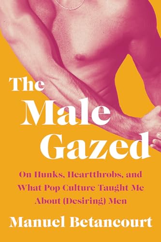 Beispielbild fr The Male Gazed: On Hunks, Heartthrobs, and What Pop Culture Taught Me About (Desiring) Men zum Verkauf von BooksRun