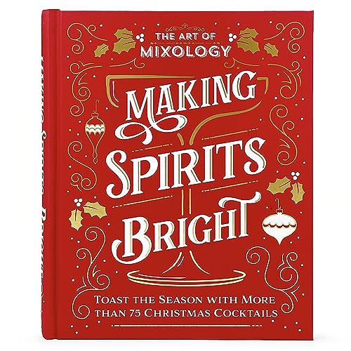 Stock image for The Art of Mixology Making Spirits Bright: Toast the Season with More than 75 Christmas Cocktail Recipes for sale by Dream Books Co.