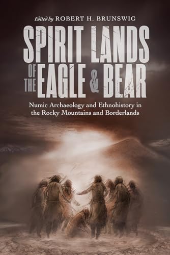 Imagen de archivo de Spirit Lands of the Eagle and Bear: Numic Archaeology and Ethnohistory in the Rocky Mountains and Borderlands a la venta por Midtown Scholar Bookstore