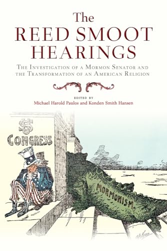 Beispielbild fr The Reed Smoot Hearings: The Investigation of a Mormon Senator and the Transformation of an American Religion zum Verkauf von Midtown Scholar Bookstore