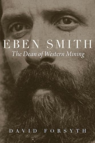 Stock image for Eben Smith: The Dean of Western Mining (Mining the American West) for sale by Sugarhouse Book Works, LLC