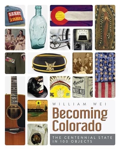 Becoming Colorado: The Centennial State in 100 Objects [Book]