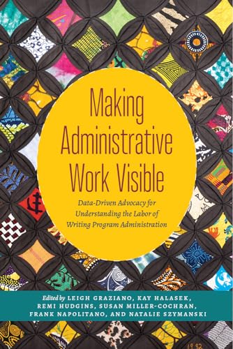 Beispielbild fr Making Administrative Work Visible: Data-Driven Advocacy for Understanding the Labor of Writing Program Administration zum Verkauf von Books From California