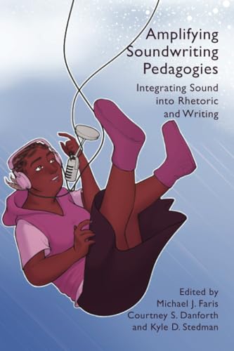 9781646423927: Amplifying Soundwriting Pedagogies: Integrating Sound into Rhetoric and Writing