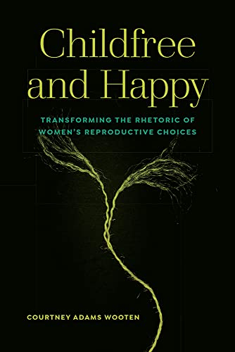Beispielbild fr Childfree and Happy: Transforming the Rhetoric of Women's Reproductive Choices zum Verkauf von Books From California