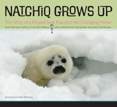 Stock image for Natchiq Grows Up: The Story of an Alaska Ringed Seal Pup and Her Changing Home for sale by Books From California