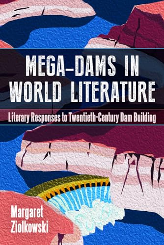 9781646425952: Mega-Dams in World Literature: Literary Responses to Twentieth-Century Dam Building
