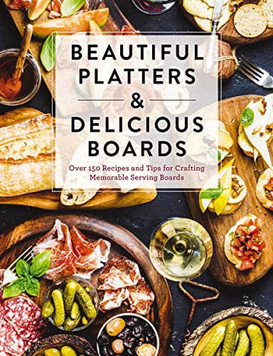 Immagine stock per Beautiful Platters and Delicious Boards: Over 150 Recipes and Tips for Crafting Memorable Charcuterie Serving Boards