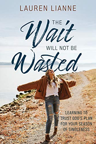 

The Wait Will Not Be Wasted: Learning to Trust God's Plan For Your Season of Singleness