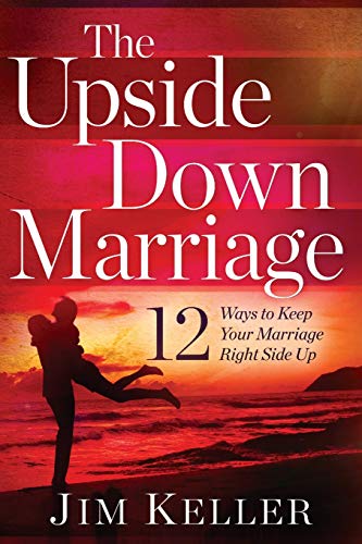 Stock image for The Upside Down Marriage: 12 Ways to Keep Your Marriage Right Side Up for sale by Orion Tech