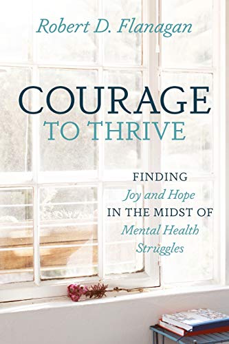 

Courage to Thrive: Finding Joy and Hope in the Midst of Mental Health Struggles (Paperback or Softback)
