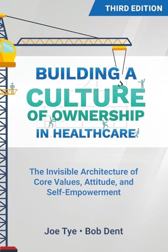 Beispielbild fr Building a Culture of Ownership in Healthcare, Third Edition: The Invisible Architecture of Core Values, Attitude, and Self-Empowerment zum Verkauf von Books From California