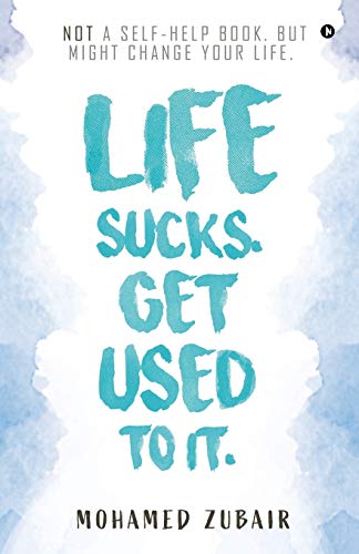 9781646505814: Life Sucks. Get Used To It.: NOT a Self-Help Book. But Might Change your Life.