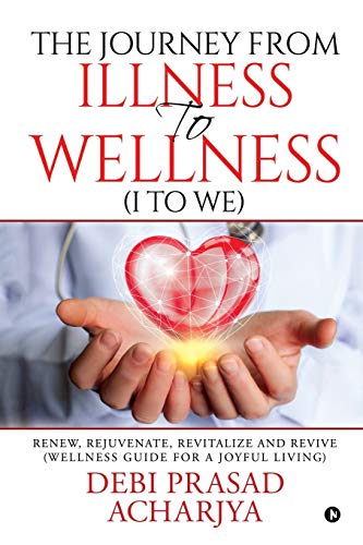 Beispielbild fr The Journey from Illness to Wellness (I to WE): Renew, Rejuvenate, Revitalize and Revive (Wellness Guide for a Joyful Living) zum Verkauf von Buchpark