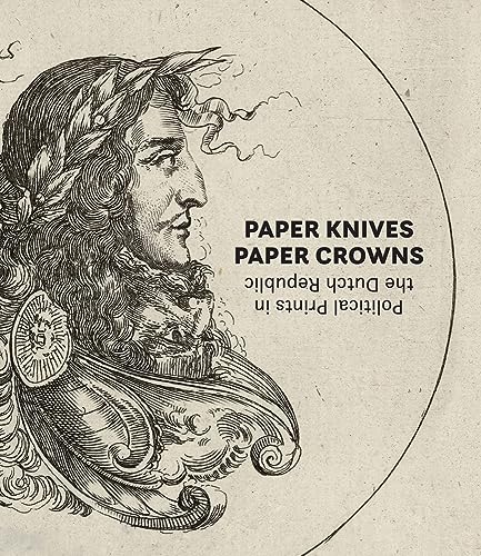 Beispielbild fr Paper Knives Paper Crowns: Political Print in the Dutch Republic zum Verkauf von Pistil Books Online, IOBA