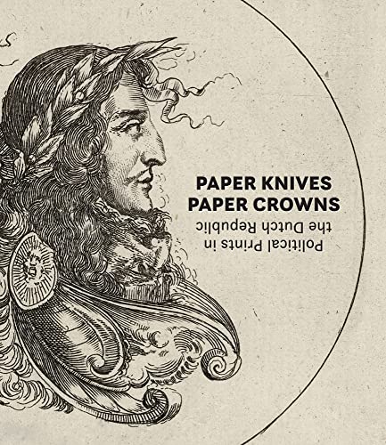 9781646570294: Paper Knives, Paper Crowns: Political Prints in the Dutch Republic /anglais