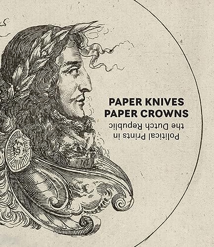 Stock image for Paper Knives Paper Crowns: Political Print in the Dutch Republic for sale by Pistil Books Online, IOBA
