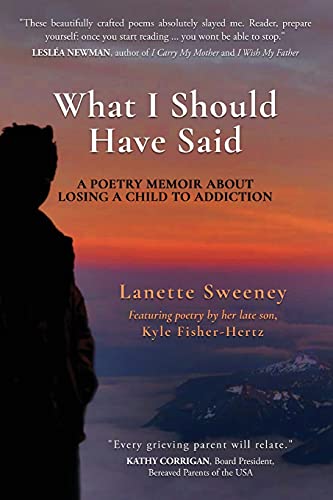 

What I Should Have Said: a Poetry Memoir about Losing a Child to Addiction