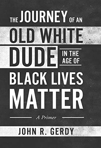 Imagen de archivo de The Journey of an Old White Dude in the Age of Black Lives Matter: A Primer a la venta por GreatBookPrices