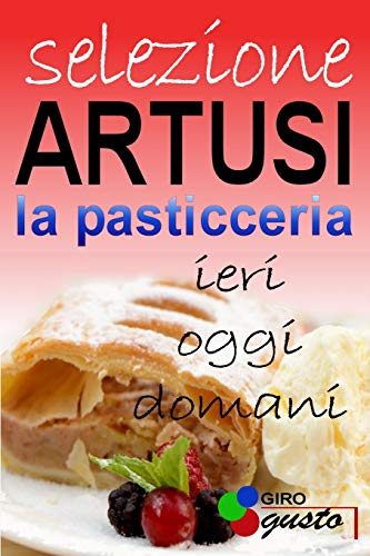 9781646737000: SELEZIONE ARTUSI - La Pasticceria: ieri, oggi e domani (Italian Edition)