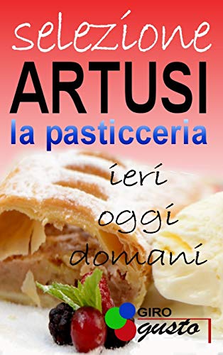 Stock image for SELEZIONE ARTUSI - La Pasticceria: ieri, oggi e domani (Italian Edition) for sale by GF Books, Inc.