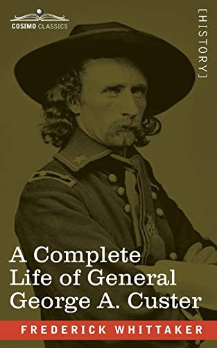 Beispielbild fr A Complete Life of General George A. Custer: Major-General of Volunteers; Brevet Major-General, U.S. Army; and Lieutenant-Colonel, Seventh U.S. Cavalry zum Verkauf von WorldofBooks