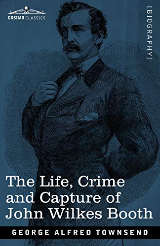 Stock image for The Life, Crime, and Capture of John Wilkes Booth: with a full sketch of the conspiracy of which he was the leader, and the pursuit, trial and execution of his accomplices for sale by Books Unplugged
