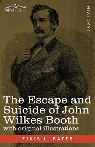 Stock image for The Escape and Suicide of John Wilkes Booth: The First True Account of Lincolns Assassination Containing a Complete Confession by Booth Many Years After the Crime, with original illustrations for sale by Solr Books