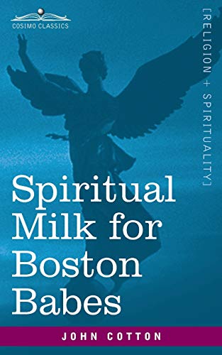 Beispielbild fr Spiritual Milk for Boston Babes: In Either England: Drawn out of the Breasts of Both Testaments for Their Soul's Nourishment but May Be of Like Use to zum Verkauf von ThriftBooks-Dallas