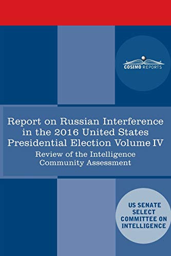 Stock image for Report of the Select Committee on Intelligence U.S. Senate on Russian Active Measures Campaigns and Interference in the 2016 U.S. Election, Volume IV: Review of the Intelligence Community Assessment for sale by GF Books, Inc.