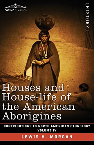 Stock image for Houses and House-Life of the American Aborigines: Volume IV (Contributions to North American Ethnology) for sale by Lucky's Textbooks