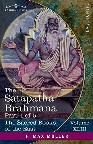 9781646798216: The Satapatha Brahmana, Part 4 of 5: According to the Text of the Madhyandina School-Books 8-10 (The Sacred Books of the East (Volume 43 of 50))