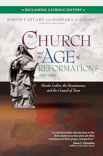 

The Church and the Age of Reformations (1350–1650): Martin Luther, the Renaissance, and the Council of Trent (Reclaiming Catholic History)