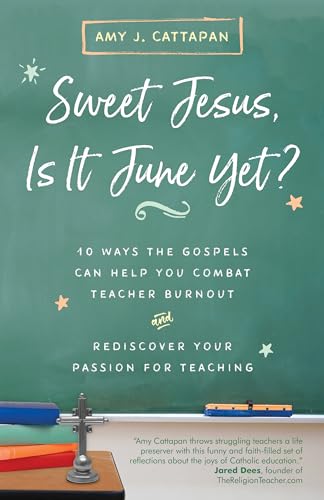 Stock image for Sweet Jesus, Is It June Yet?: 10 Ways the Gospels Can Help You Combat Teacher Burnout and Rediscover Your Passion for Teaching for sale by Orion Tech