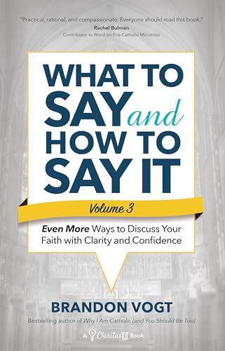 

What to Say and How to Say It, Volume III: Even More Ways to Discuss Your Faith with Clarity and Confidence (What to Say and How to Say It, 3)