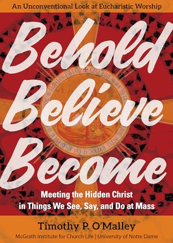 Imagen de archivo de Behold, Believe, Become: Meeting the Hidden Christ in Things We See, Say, and Do at Mass (Engaging Catholicism) a la venta por Powell's Bookstores Chicago, ABAA