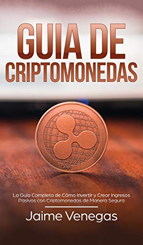 Imagen de archivo de Gua de Criptomonedas: La Gua Completa de C mo Invertir y Crear Ingresos Pasivos con Criptomonedas de Manera Segura a la venta por WorldofBooks