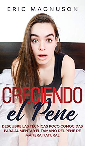 Imagen de archivo de Creciendo el pene: Descubre las t cnicas poco conocidas para aumentar el tamaño del pene de manera natural (Spanish Edition) a la venta por PlumCircle