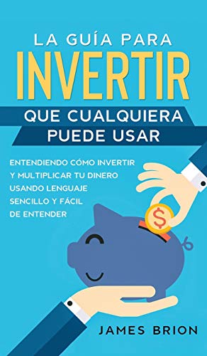 Stock image for La GuÃa para Invertir que Cualquiera Puede Usar: Entendiendo como Invertir y Multiplicar tu Dinero Usando Lenguaje Sencillo y FÃ¡cil de Entender (Spanish Edition) for sale by PlumCircle