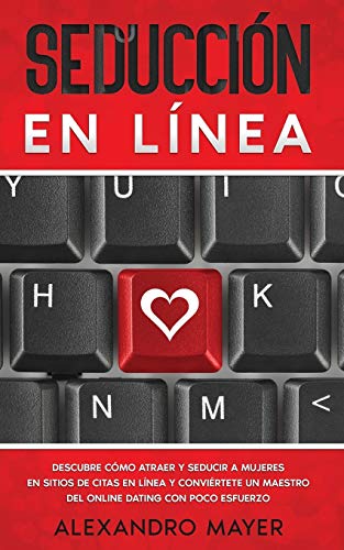 Imagen de archivo de Seducci n en Lnea: Descubre c mo atraer y seducir a mujeres en sitios de citas en lnea y convi rtete un maestro del online dating con poco esfuerzo (Spanish Edition) a la venta por PlumCircle