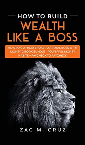 Stock image for How to Build Wealth Like a Boss: How to go from broke to a total boss with money. 2 Book bundle - Powerful Money Habits + Paycheck to Paycheck for sale by ThriftBooks-Dallas