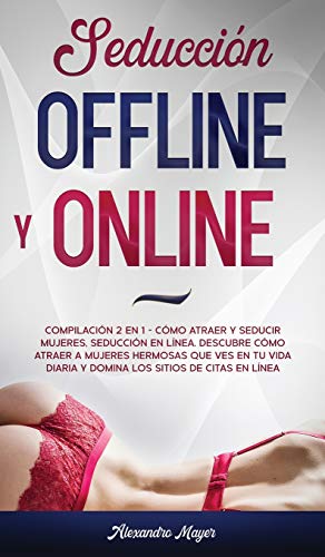 Imagen de archivo de Seduccin Offline y Online: Compilacin 2 en 1 - Cmo Atraer y Seducir mujeres, Seduccin en lnea. Descubre cmo atraer a mujeres hermosas que ves en . sitios de citas en lnea (Spanish Edition) a la venta por Book Deals